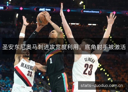 圣安东尼奥马刺进攻宽度利用,底角射手被激活 圣安东尼奥马刺进攻宽度利用,底角射手被激活