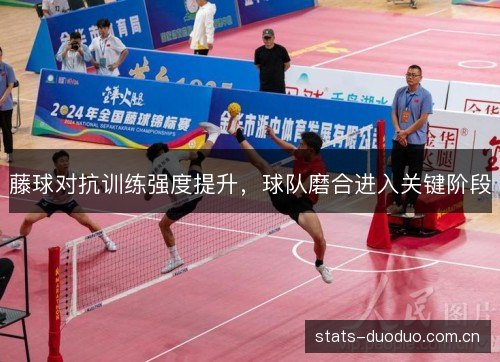 藤球对抗训练强度提升，球队磨合进入关键阶段