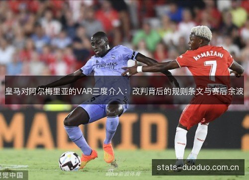 皇马对阿尔梅里亚的VAR三度介入：改判背后的规则条文与赛后余波
